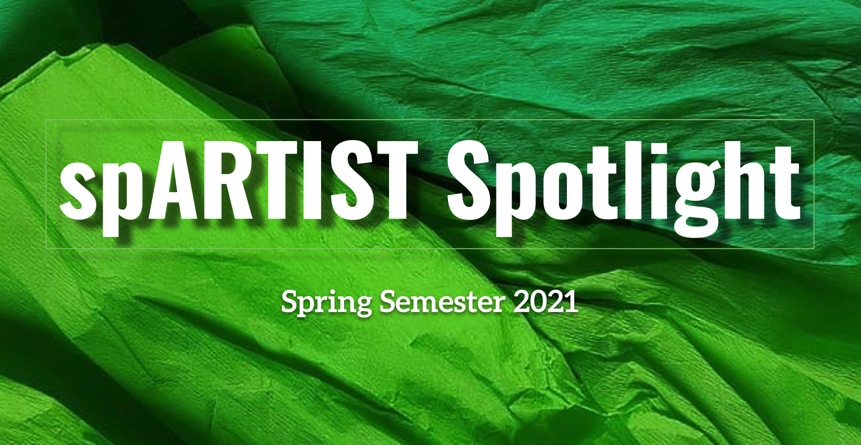 Spring 2021 spARTIST Spotlight