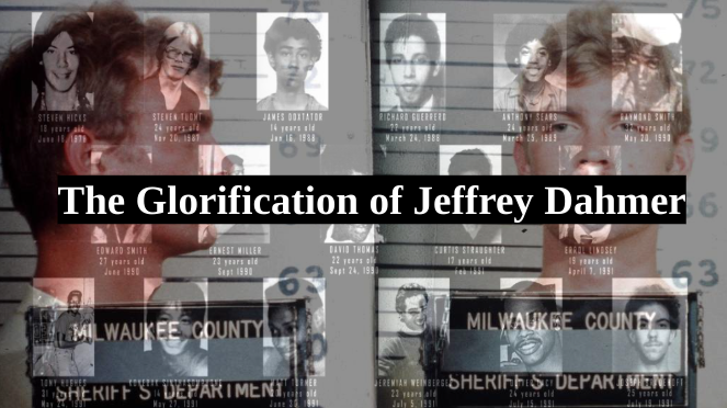 The glorification of Jeffrey Dahmer
