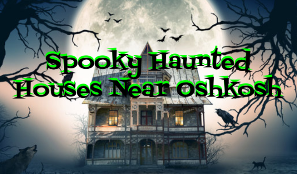 Spooky Haunted Houses Near Oshkosh
