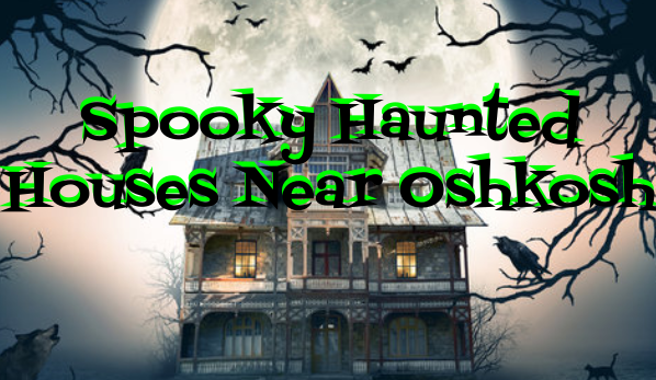 Spooky Haunted Houses Near Oshkosh